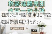 旧房改造翻新费用,旧房改造翻新费用大概多少