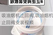 吸油烟机止回阀,吸油烟机止回阀安装视频