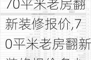 70平米老房翻新装修报价,70平米老房翻新装修报价多少