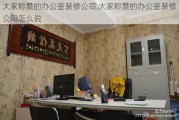 大家称赞的办公室装修公司,大家称赞的办公室装修公司怎么说