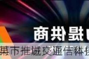 再下一城！亚信科技高诚科技，助力
某市推进交通一体化