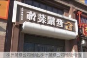 株洲装修公司地址,株洲装修公司地址电话