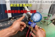 窗式空调怎么样加氟,窗式空调怎么样加氟视频