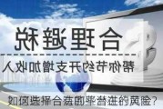 如何选择合法的平台进行黄金
？这些平台有哪些潜在的风险？