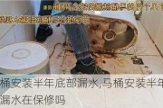 马桶安装半年底部漏水,马桶安装半年底部漏水在保修吗