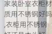 家装卧室衣柜材质用不锈钢好吗,衣柜用不锈钢好还是木头好