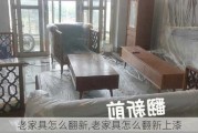 老家具怎么翻新,老家具怎么翻新上漆