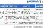 华源证券给予中国广核买入评级：业绩符合预期新增核准6台机组保障成长