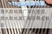 潜水艇地漏厂家在哪里,潜水艇地漏厂家在哪里有卖