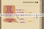 复合材料是什么专业,复合材料是什么专业学的