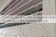 空调出风口滴水是什么原因,其调整措施是?,空调出风口滴水是什么原因,其调整措施是什么呢