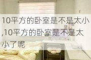 10平方的卧室是不是太小,10平方的卧室是不是太小了呢