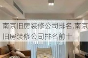 南京旧房装修公司排名,南京旧房装修公司排名前十