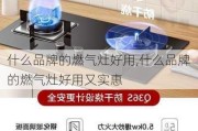 什么品牌的燃气灶好用,什么品牌的燃气灶好用又实惠