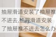 抽屉滑道安装了抽屉推不进去,抽屉滑道安装了抽屉推不进去怎么办