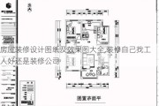 房屋装修设计图纸及效果图大全,装修自己找工人好还是装修公司