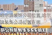 哈尔滨装饰公司位置,哈尔滨装饰公司位置在哪