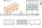 组合家具设计方法,组合家具设计方法有哪些