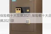 保险箱十大品牌2021,保险箱十大品牌2021款