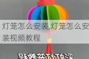 灯笼怎么安装,灯笼怎么安装视频教程