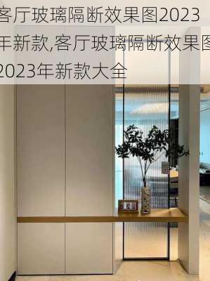 客厅玻璃隔断效果图2023年新款,客厅玻璃隔断效果图2023年新款大全