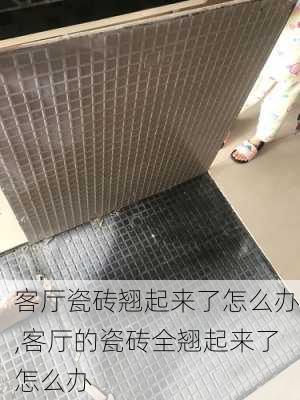 客厅瓷砖翘起来了怎么办,客厅的瓷砖全翘起来了怎么办