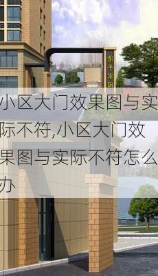 小区大门效果图与实际不符,小区大门效果图与实际不符怎么办