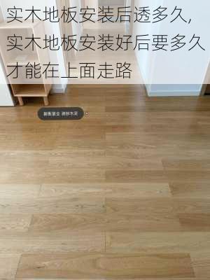 实木地板安装后透多久,实木地板安装好后要多久才能在上面走路