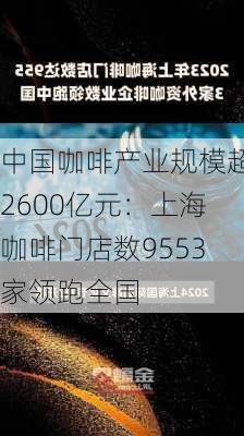 中国咖啡产业规模超2600亿元：上海咖啡门店数9553家领跑全国