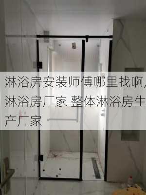 淋浴房安装师傅哪里找啊,淋浴房厂家 整体淋浴房生产厂家