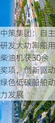 中策集团：自主研发大功率船用柴油机获30余奖项，创新驱动绿色低碳船舶动力发展