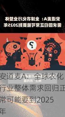 安道麦A：全球农化行业整体需求回归正常可能要到2025年