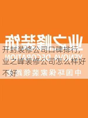 开封装修公司口碑排行,业之峰装修公司怎么样好不好