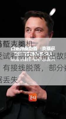 马斯克脑机
首位人类受试者脑内设备出故障：有接线脱落，部分数据丢失