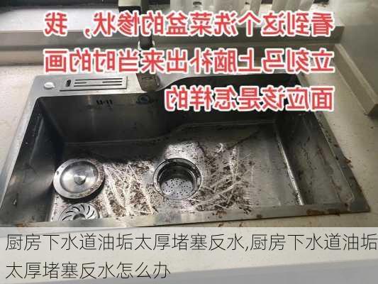 厨房下水道油垢太厚堵塞反水,厨房下水道油垢太厚堵塞反水怎么办