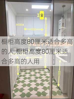 橱柜高度80厘米适合多高的人,橱柜高度80厘米适合多高的人用