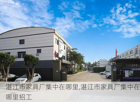 湛江市家具厂集中在哪里,湛江市家具厂集中在哪里招工