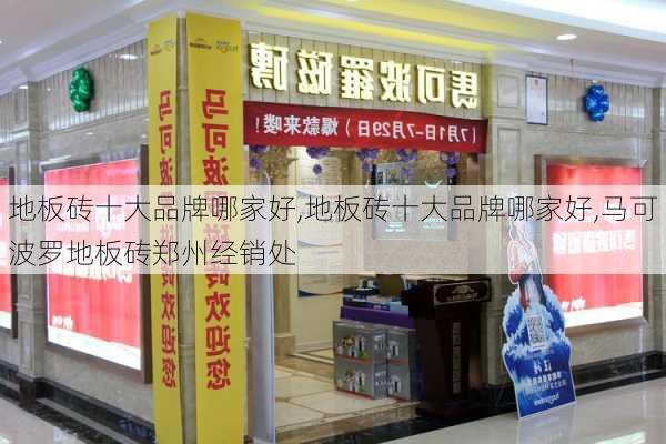 地板砖十大品牌哪家好,地板砖十大品牌哪家好,马可波罗地板砖郑州经销处