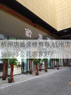 杭州店面装修推荐,杭州店铺装修公司哪家好?