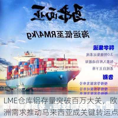 LME仓库铝存量突破百万大关，欧洲需求推动马来西亚成关键转运点