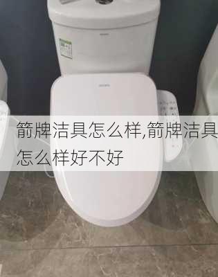 箭牌洁具怎么样,箭牌洁具怎么样好不好