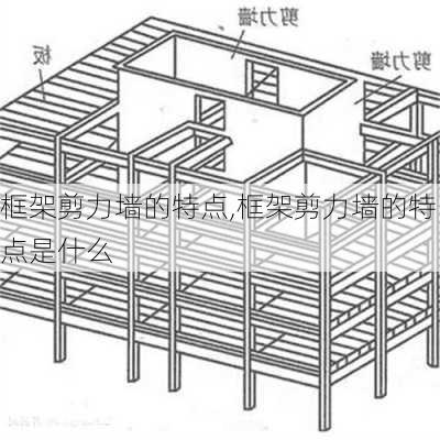 框架剪力墙的特点,框架剪力墙的特点是什么