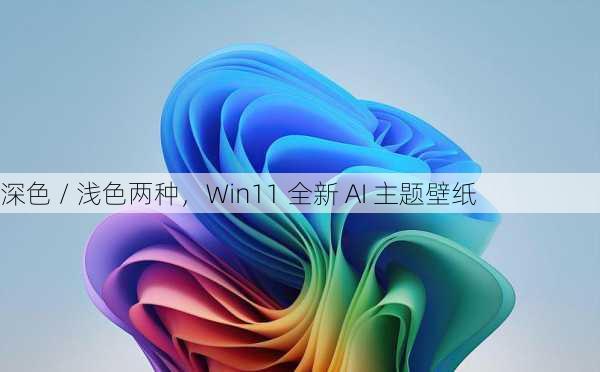 深色 / 浅色两种，Win11 全新 AI 主题壁纸
