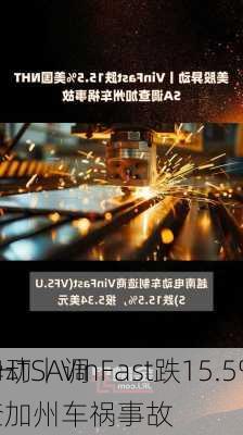 
异动丨VinFast跌15.5% 
NHTSA调查加州车祸事故