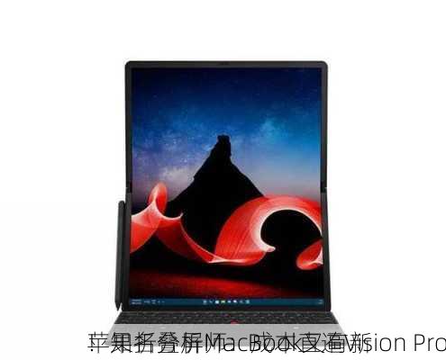 苹果折叠屏MacBook又有新
！知名分析师：成本直逼Vision Pro