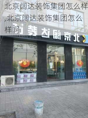 北京阔达装饰集团怎么样,北京阔达装饰集团怎么样啊