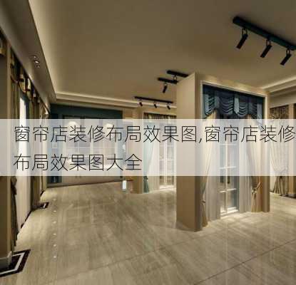 窗帘店装修布局效果图,窗帘店装修布局效果图大全