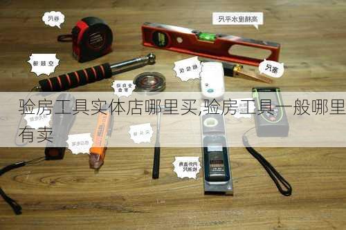 验房工具实体店哪里买,验房工具一般哪里有卖