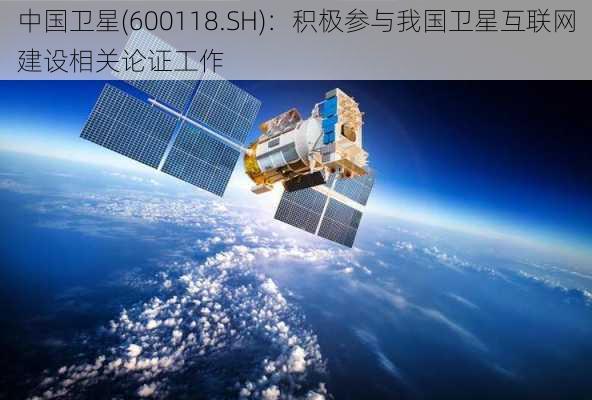 中国卫星(600118.SH)：积极参与我国卫星互联网建设相关论证工作