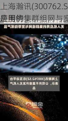 上海瀚讯(300762.SZ)：研发的是围绕
应用的集群组网与宽带指挥产品